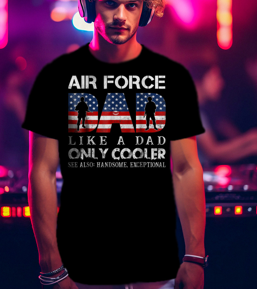 Air Force Dad Like A Dad Only Cooler See Also Handsome Exceptional USA Flag T-Shirt
