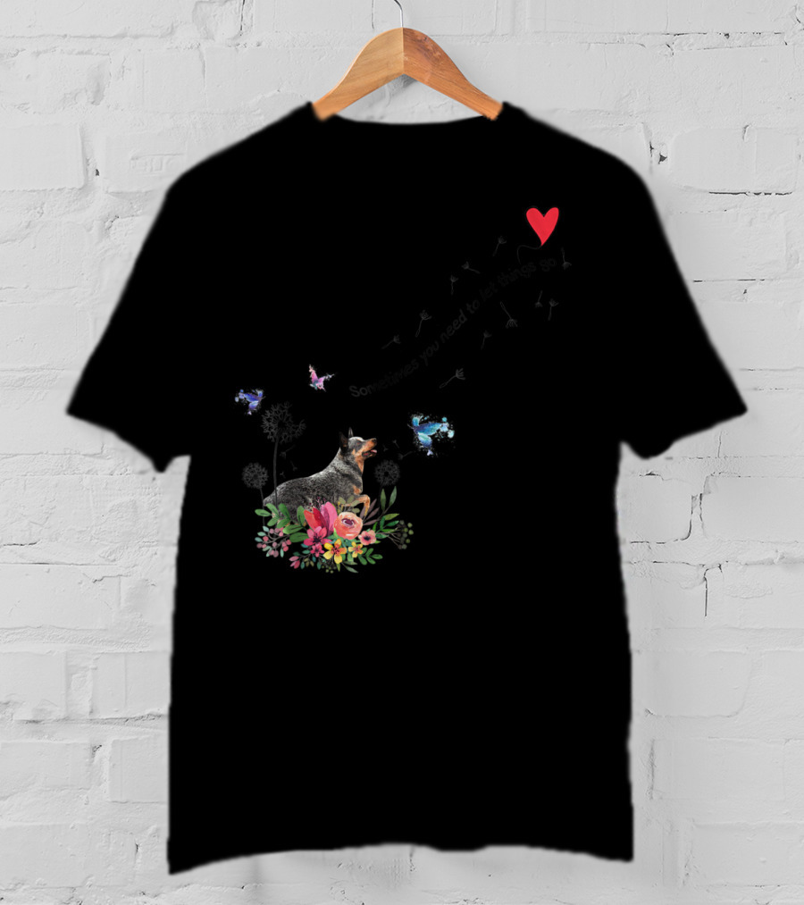 Australian Cattle Dog Sometimes You Need To Let Things Go Butterflies Floral T-Shirt