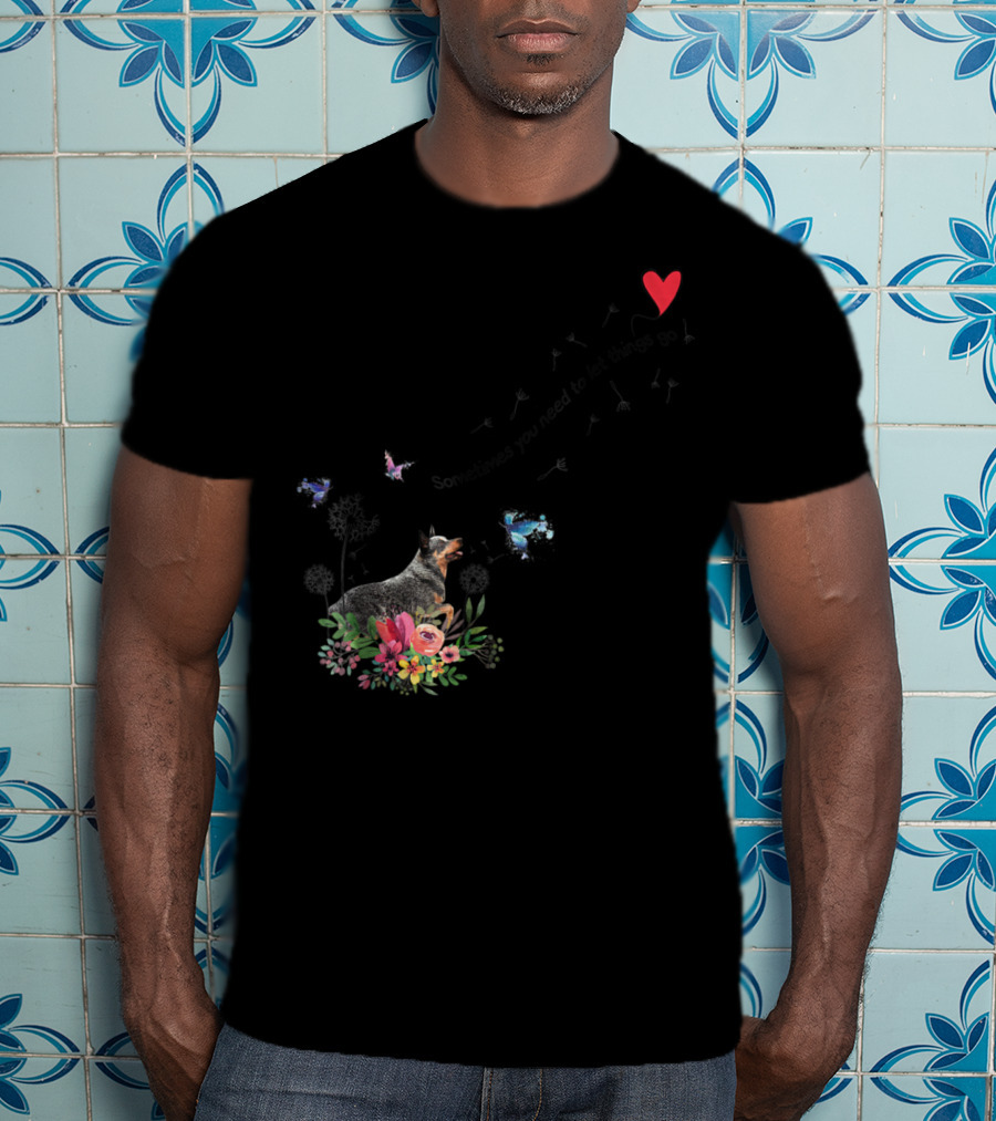 Australian Cattle Dog Sometimes You Need To Let Things Go Butterflies Floral T-Shirt