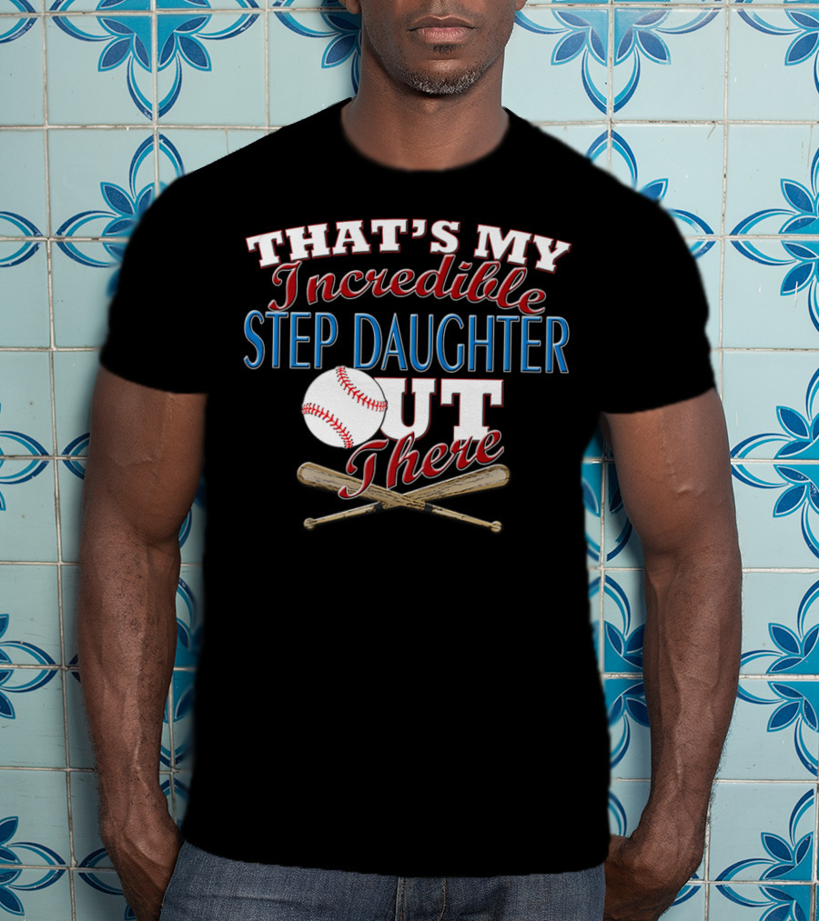 That's My Incredible Step Daughter Out There Baseball Softball T-Shirt