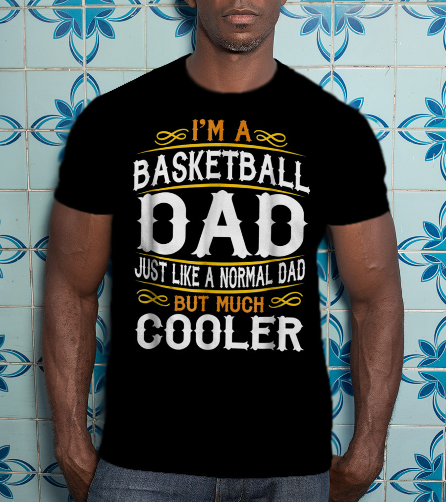 I'm A Basketball Dad Just Like A Normal Dad But Much Cooler T-Shirt
