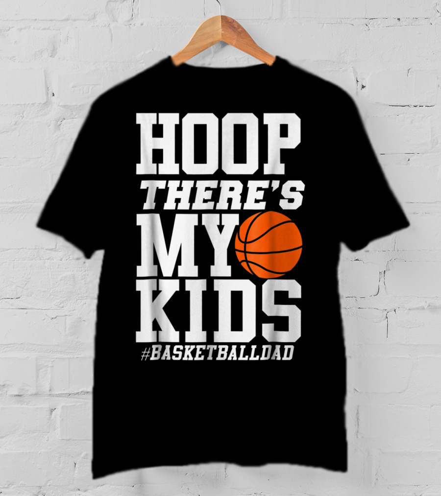 Hoop There's My Kids BasketballDad T-Shirt