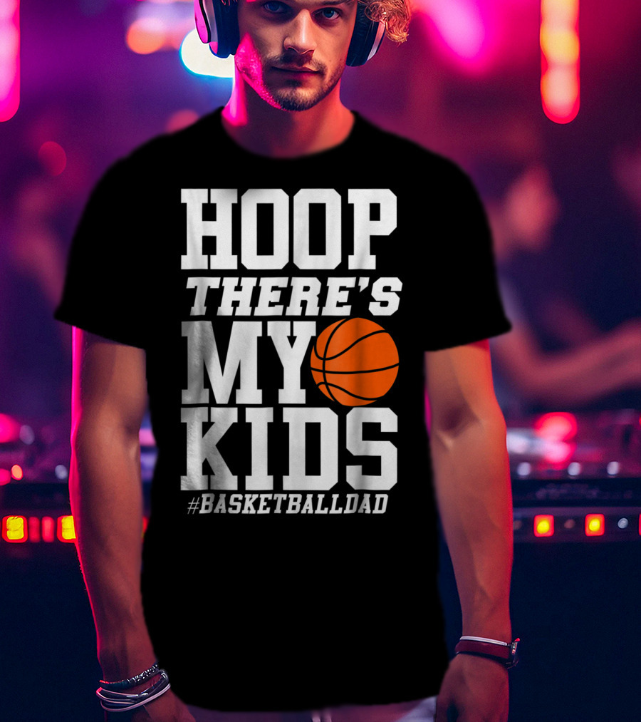 Hoop There's My Kids BasketballDad T-Shirt