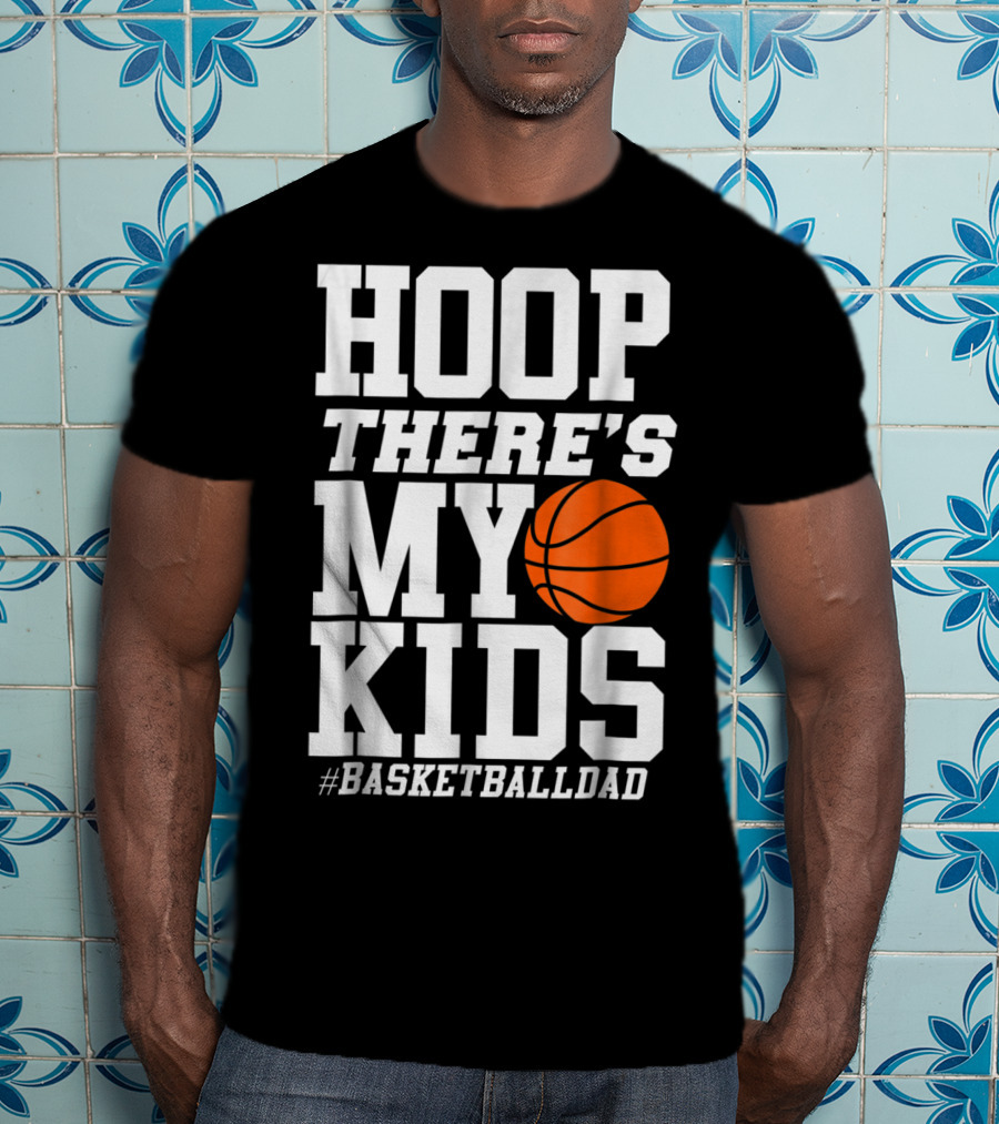 Hoop There's My Kids BasketballDad T-Shirt