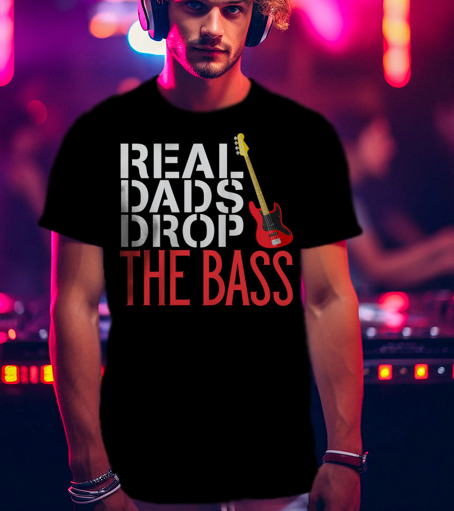 Real Dads Drop The Bass Guitar Player Funny Bassist T-Shirt