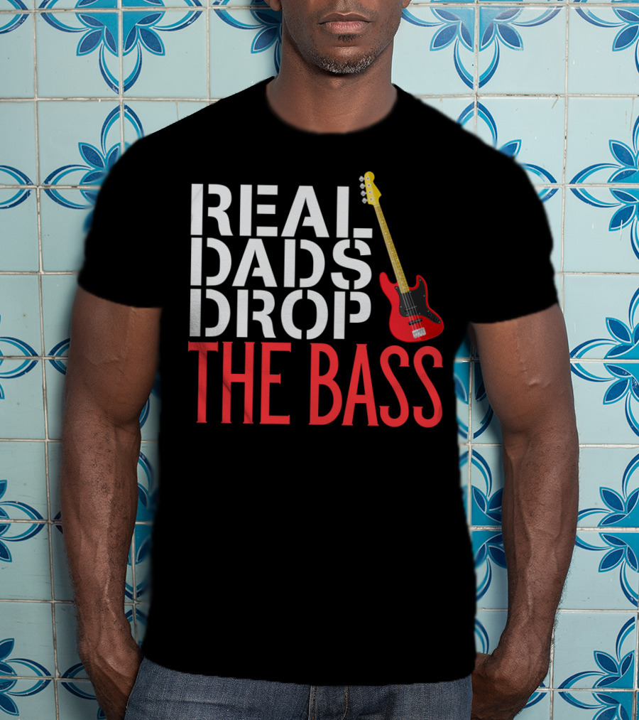 Real Dads Drop The Bass Guitar Player Funny Bassist T-Shirt