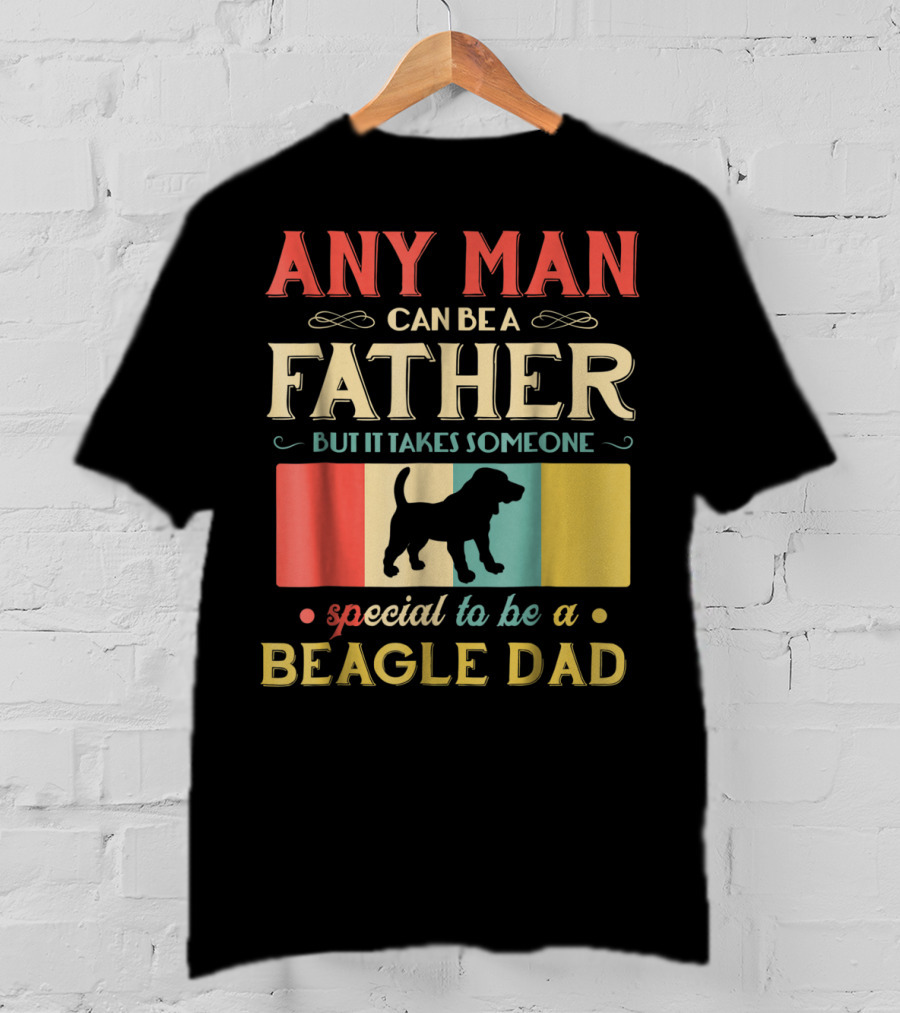 Any Man Can Be A Father But It Takes Someone Special To Be A Beagle Dad T-Shirt