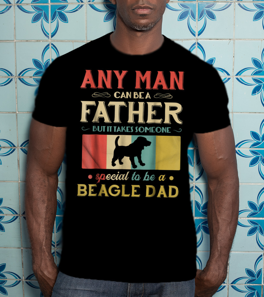 Any Man Can Be A Father But It Takes Someone Special To Be A Beagle Dad T-Shirt