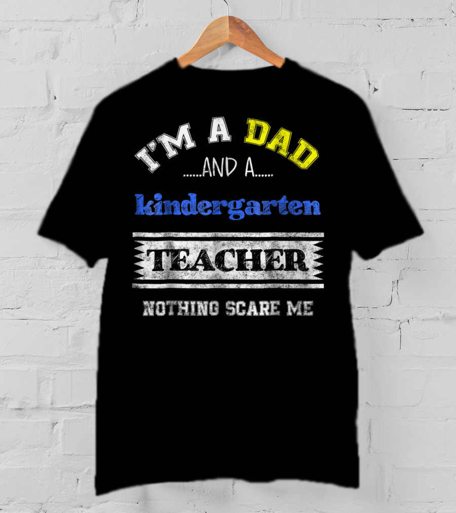 I'm A Dad And A Kindergarten Teacher Nothing Scare Me T-Shirt