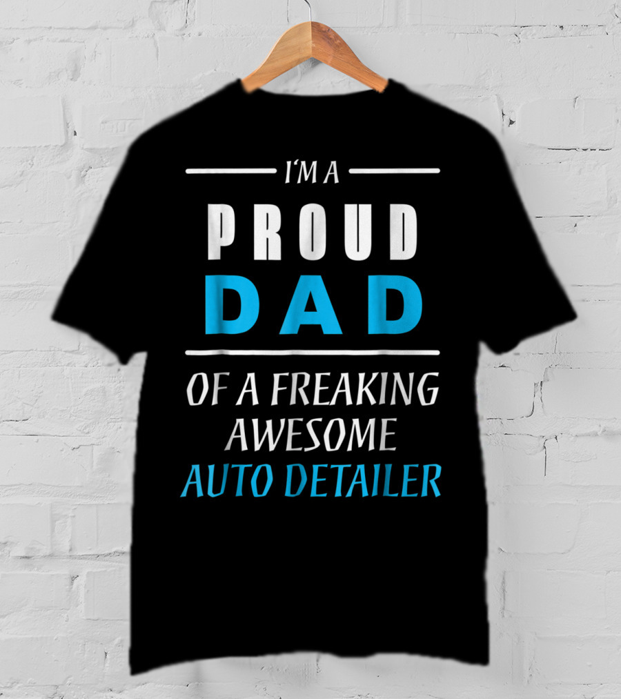 I'm A Proud Dad Of A Freaking Awesome Auto Detailer T-Shirt