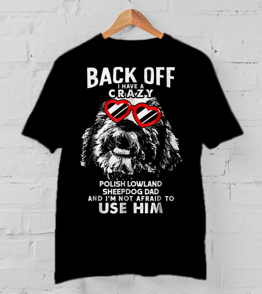 Back Off I Have A Crazy Polish Lowland Sheepdog Dad And I'm Not Afraid To Use Him T-Shirt