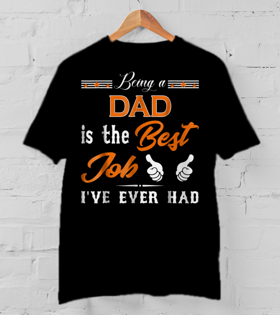 Being A Dad Is The Best Job I've Ever Had T-Shirt