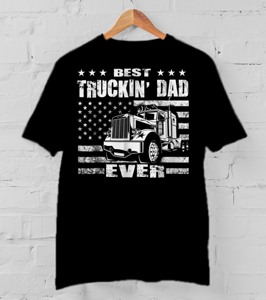 Best Truckin Dad Ever American Flag Big Rig T-Shirt