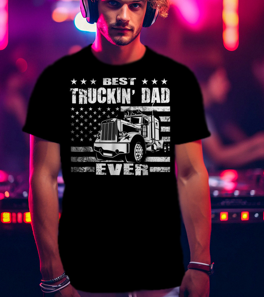 Best Truckin Dad Ever American Flag Big Rig T-Shirt