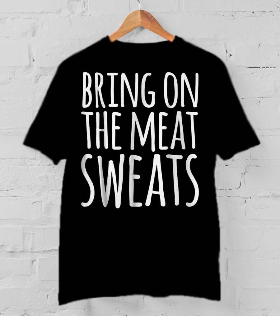 BRING ON THE MEAT SWEATS Funny Thanksgiving Dad Joke T-Shirt