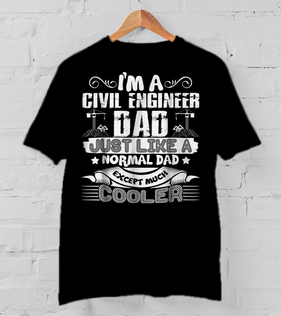 I'm A Civil Engineer Dad Just Like A Normal Dad Except Much Cooler T-Shirt