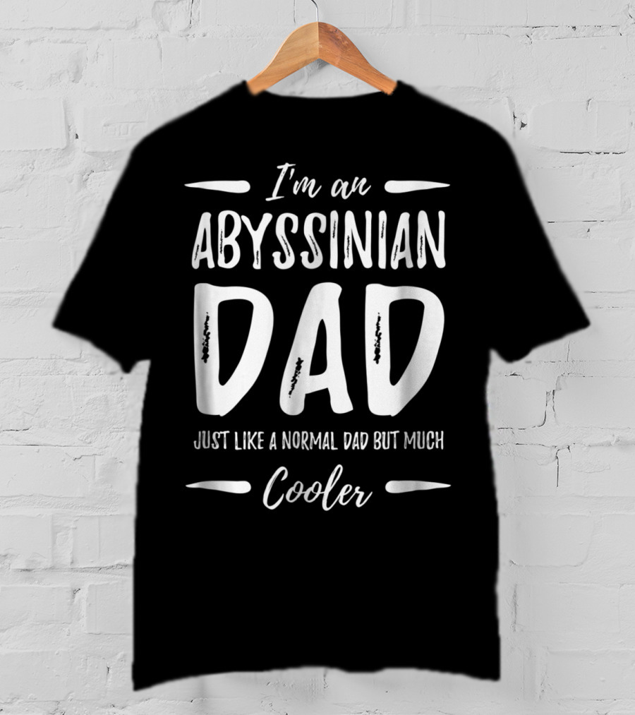 I'm An Abyssinian Dad Just Like Normal Dad But Much Cooler T-Shirt