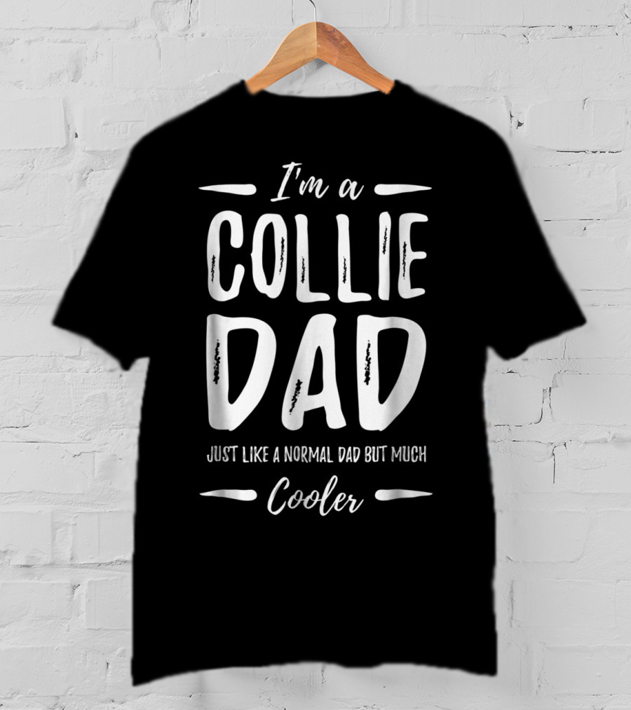 I'm A Collie Dad Just Like A Normal Dad But Much Cooler T-Shirt