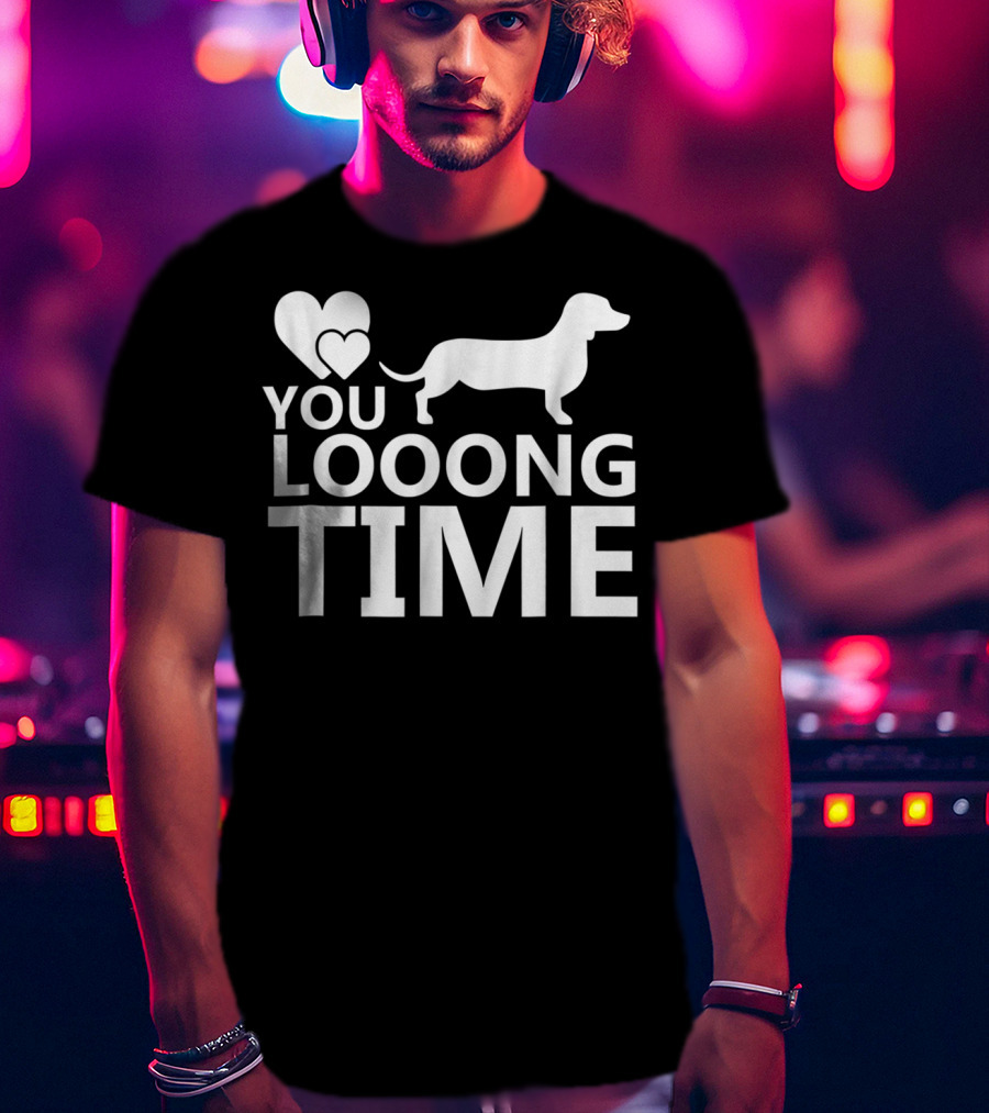 You Looong Time Dachshund Mom Doxie Men For Doxie T-Shirt