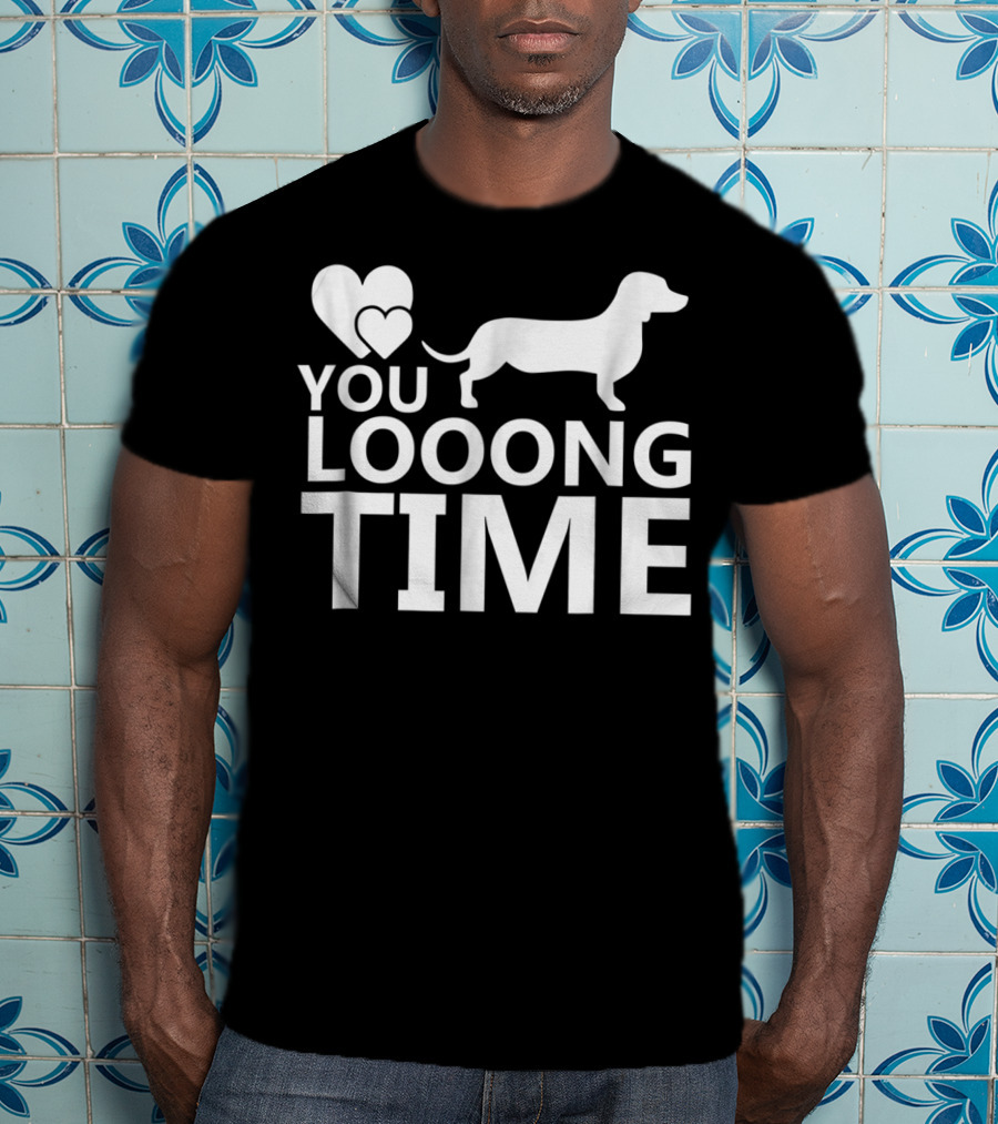 You Looong Time Dachshund Mom Doxie Men For Doxie T-Shirt