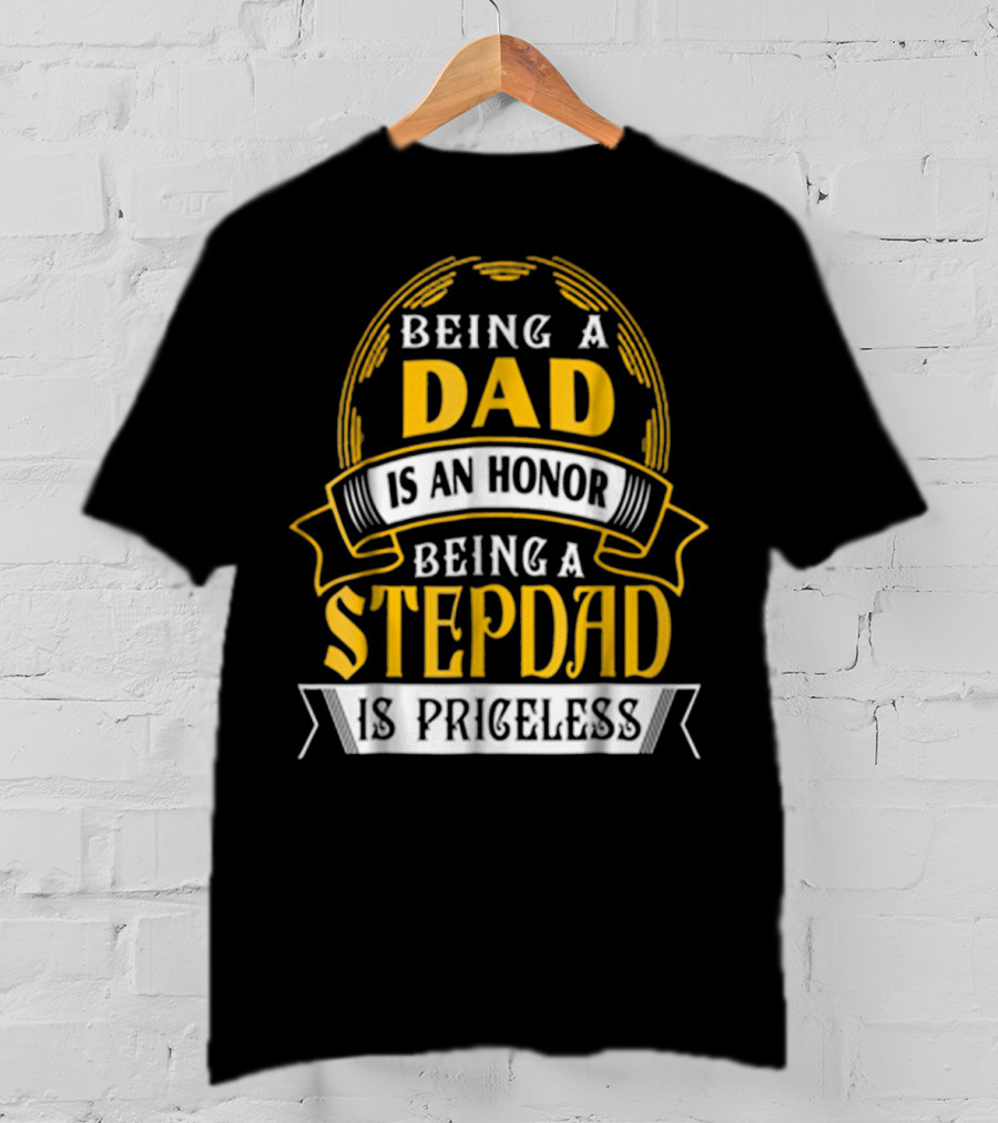 Being A Dad Is An Honor Being A Stepdad Is Priceless T-Shirt