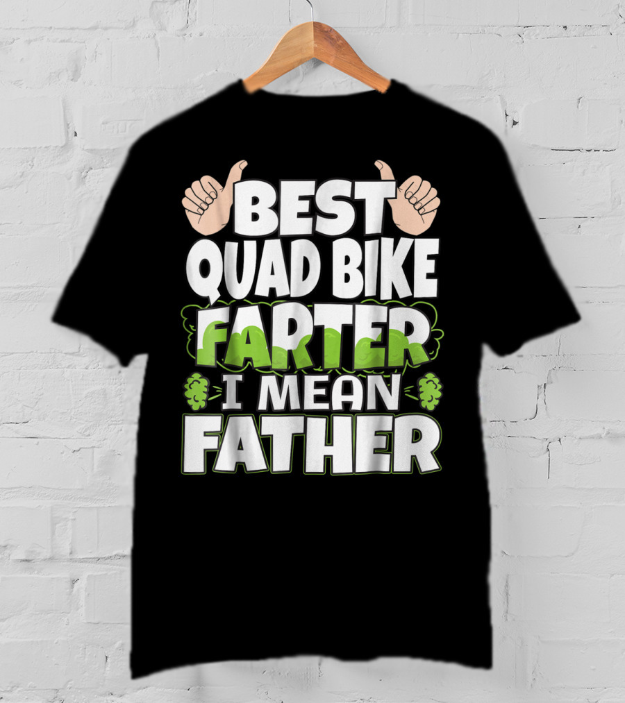 Best Quad Bike Farter I Mean Father Funny ATV Dad T-Shirt