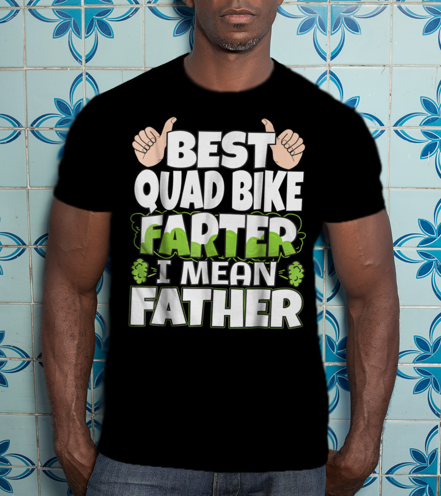 Best Quad Bike Farter I Mean Father Funny ATV Dad T-Shirt