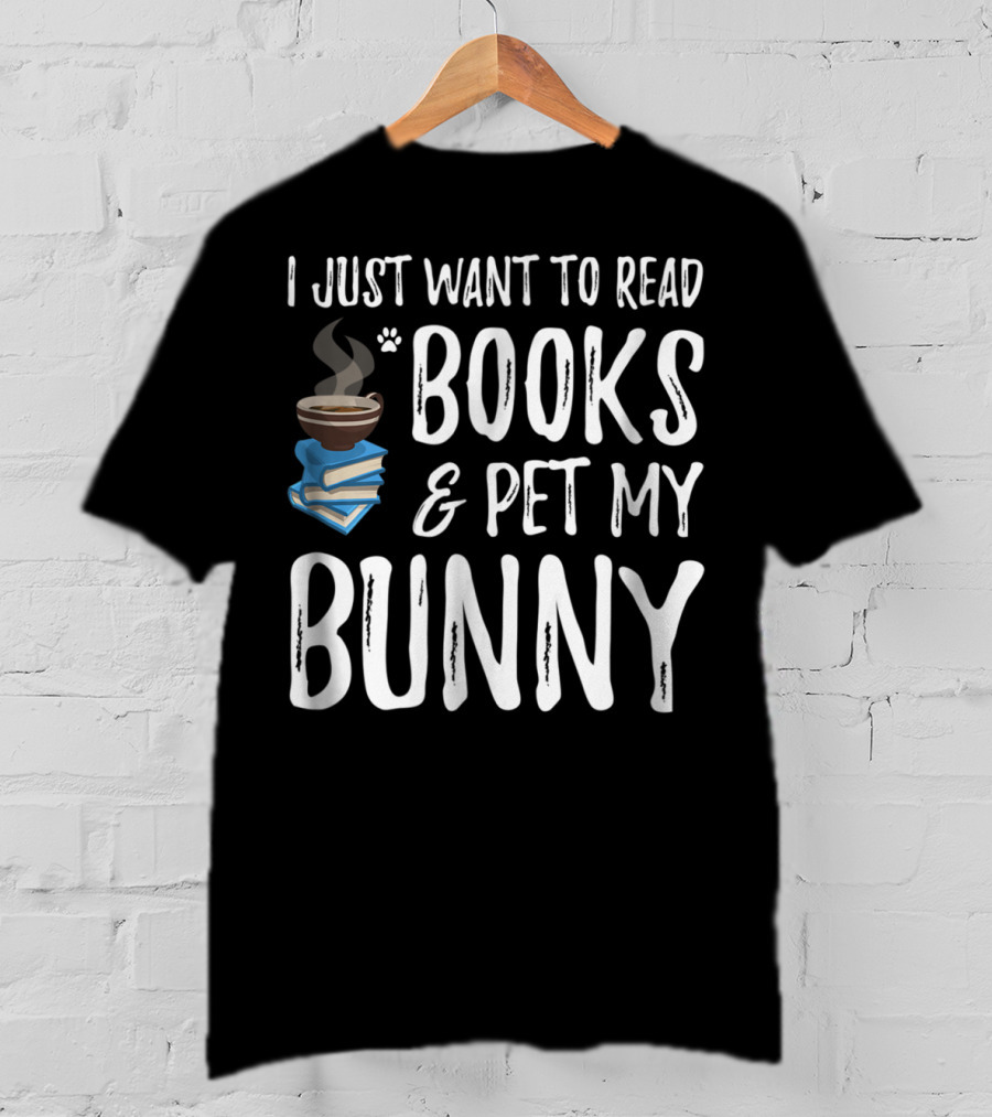 I Just Want To Read Books And Pet My Bunny T-Shirt
