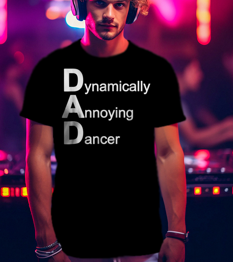 Dynamically Annoying Dancer Dad Agroacronym Th58 T-Shirt