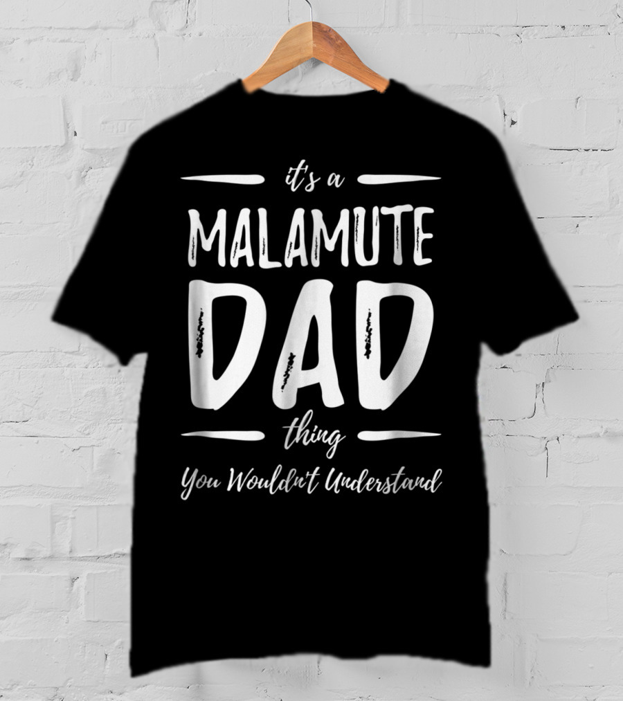 It's A Malamute Dad Thing You Wouldn't Understand T-Shirt