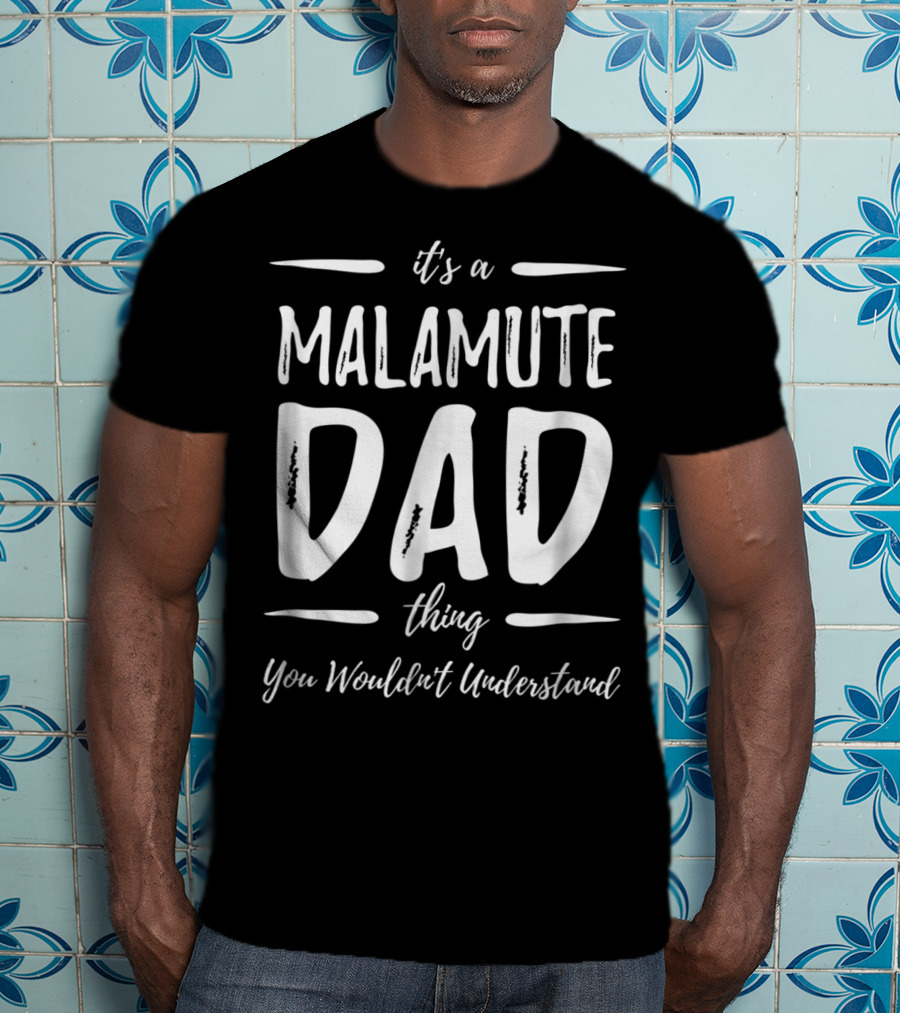 It's A Malamute Dad Thing You Wouldn't Understand T-Shirt