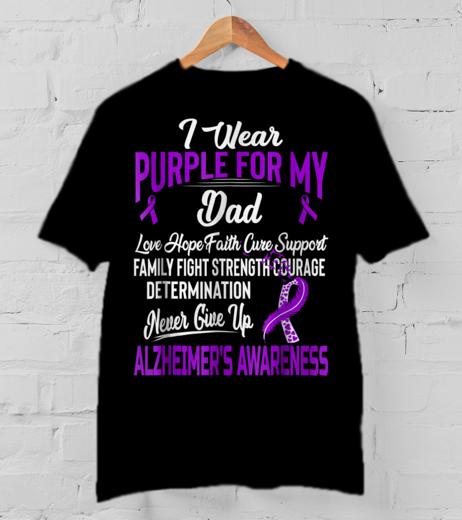 I Wear Purple For My Dad Love Hope Faith Cure Support Family Fight Strength Courage Determination Never Give Up Alzheimer's Awareness T-Shirt