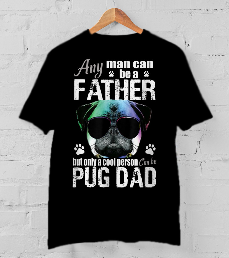 Any Man Can Be A Father But Only A Cool Person Can Be Pug Dad T-Shirt