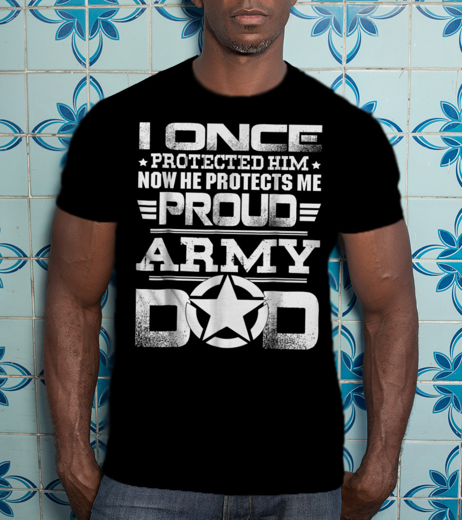 I Once Protected Him Now He Protects Me Proud Army Dad T-Shirt