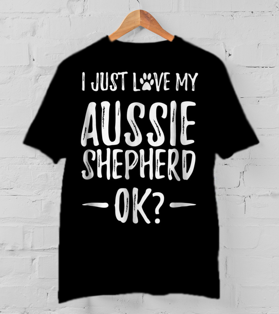 I Just Love My Aussie Shepherd OK T-Shirt