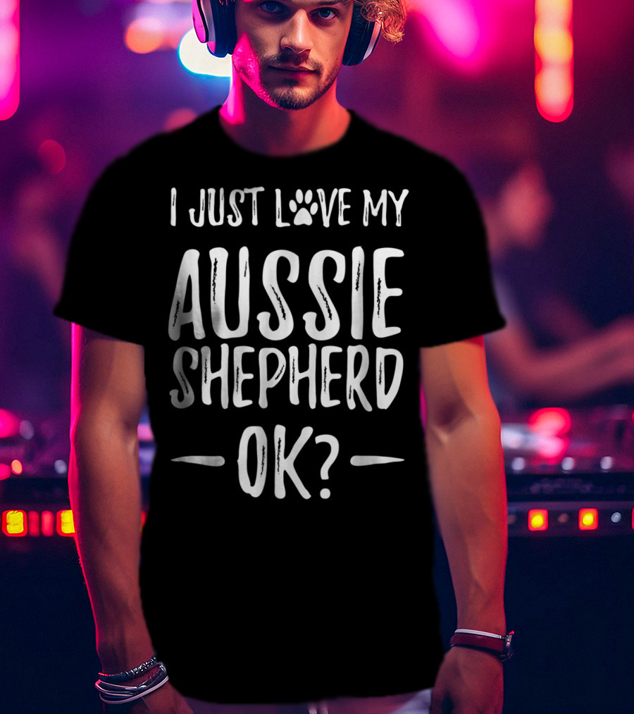 I Just Love My Aussie Shepherd OK T-Shirt