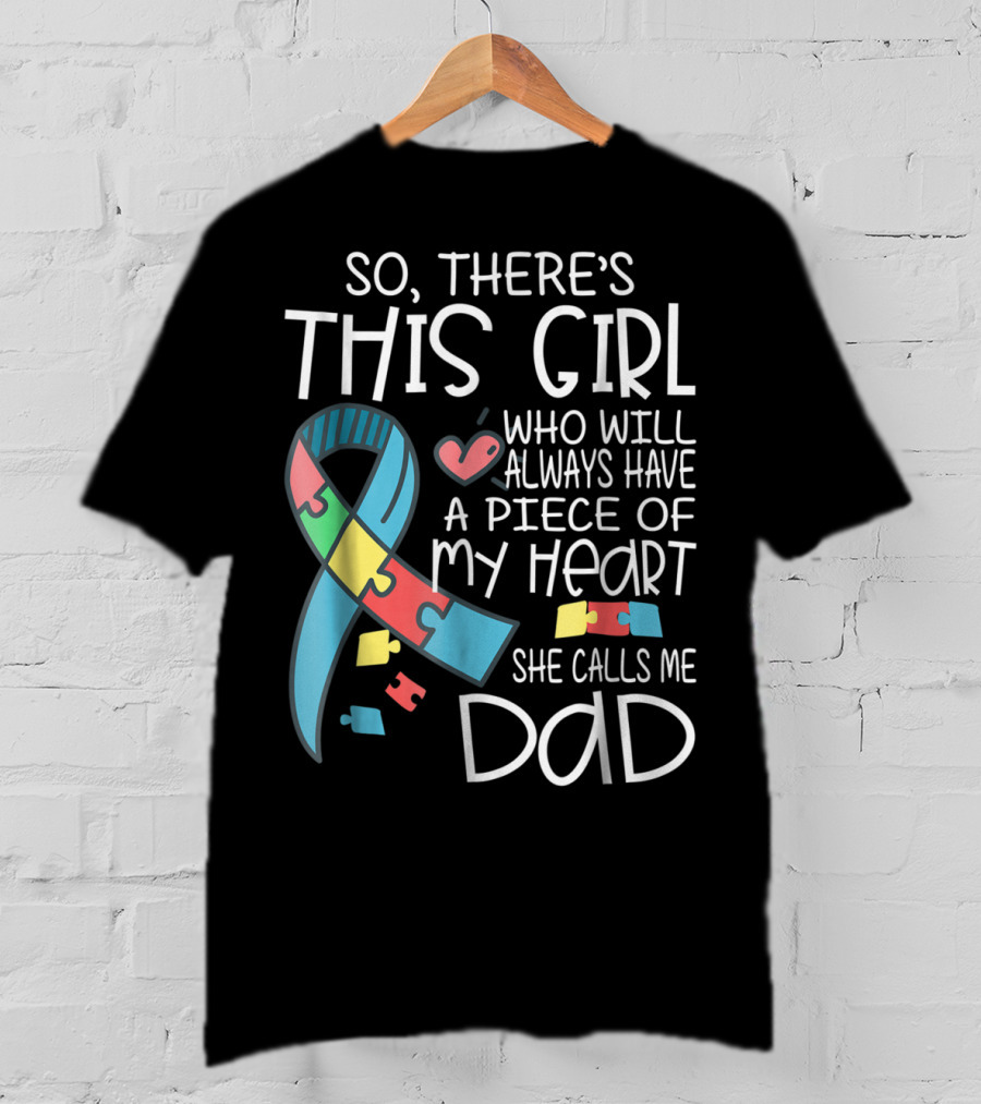 So There's This Girl Who Will Always Have A Piece Of My Heart She Calls Me Dad Autism Awareness T-Shirt