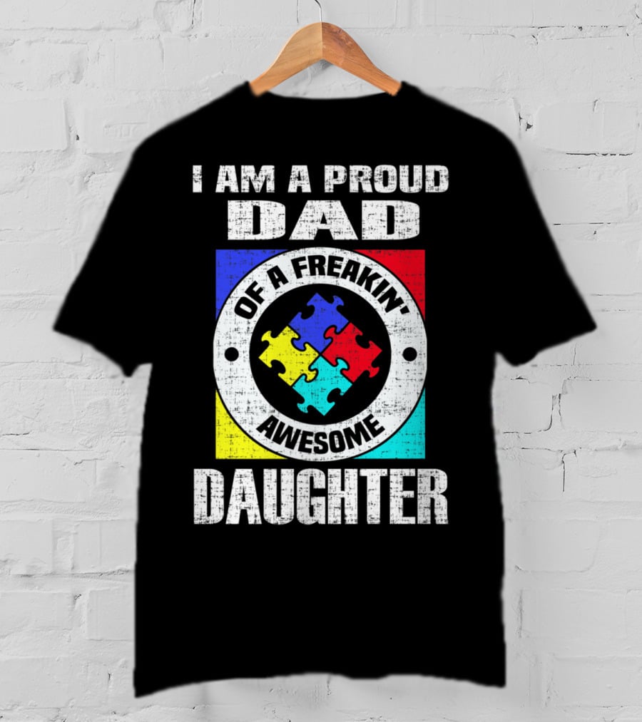 I Am A Proud Dad Of A Freakin’ Awesome Daughter Autism Support Awareness T-Shirt