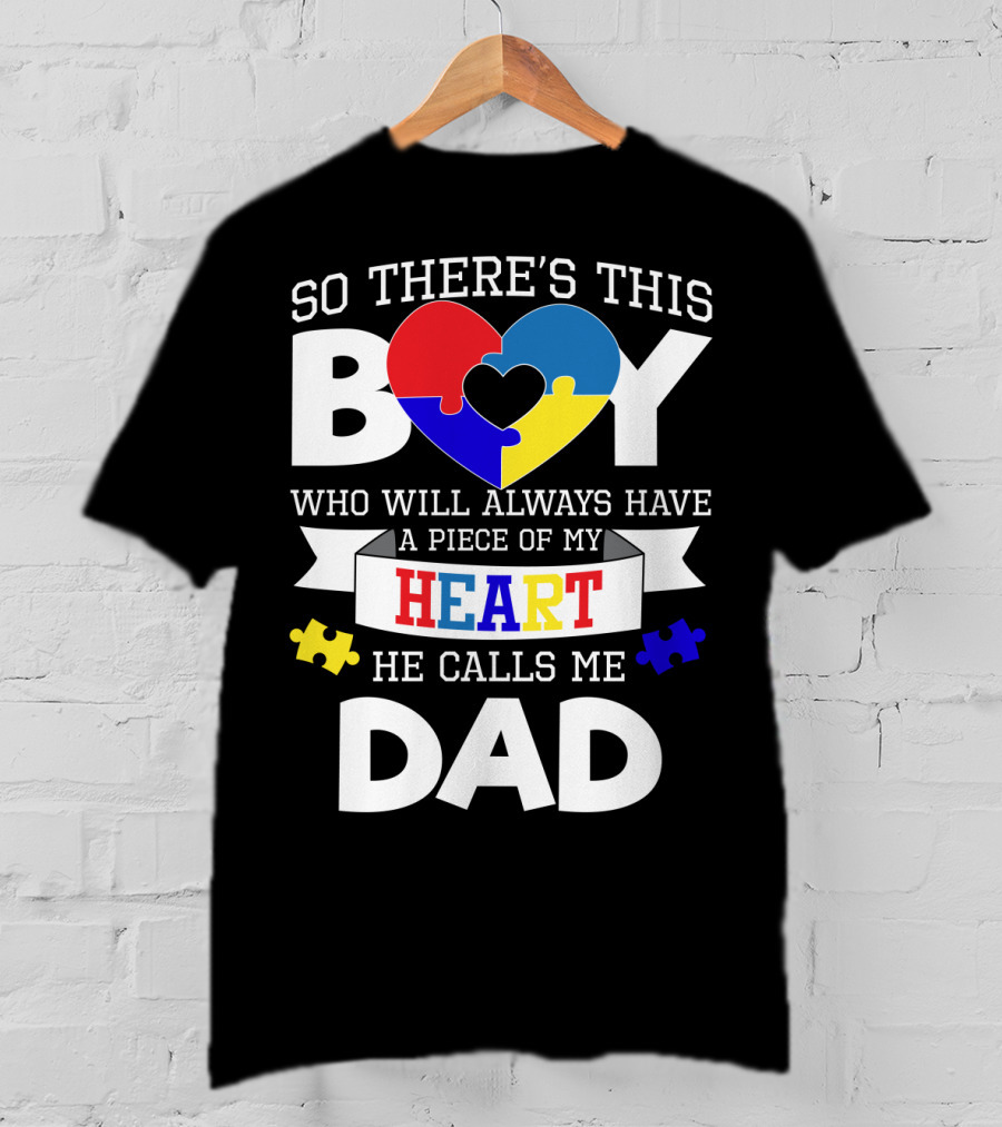 So There's This Boy Who Will Always Have A Piece Of My Heart He Calls Me Dad T-Shirt