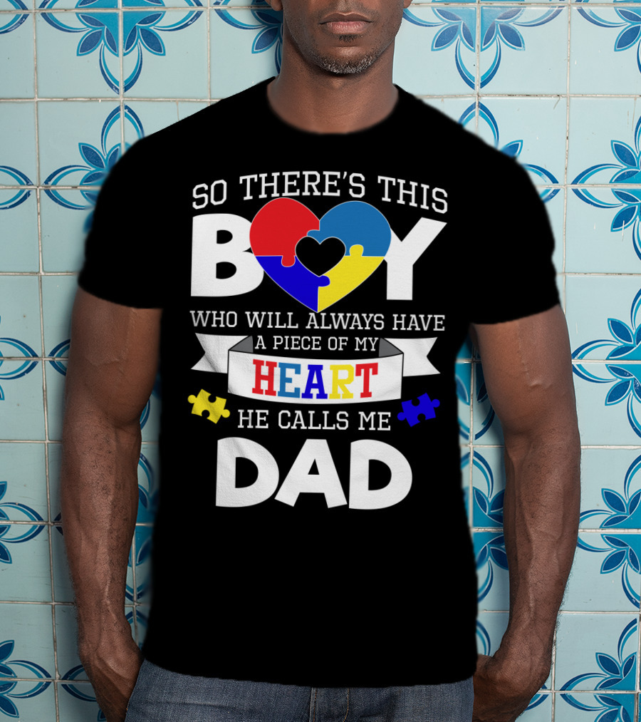 So There's This Boy Who Will Always Have A Piece Of My Heart He Calls Me Dad T-Shirt