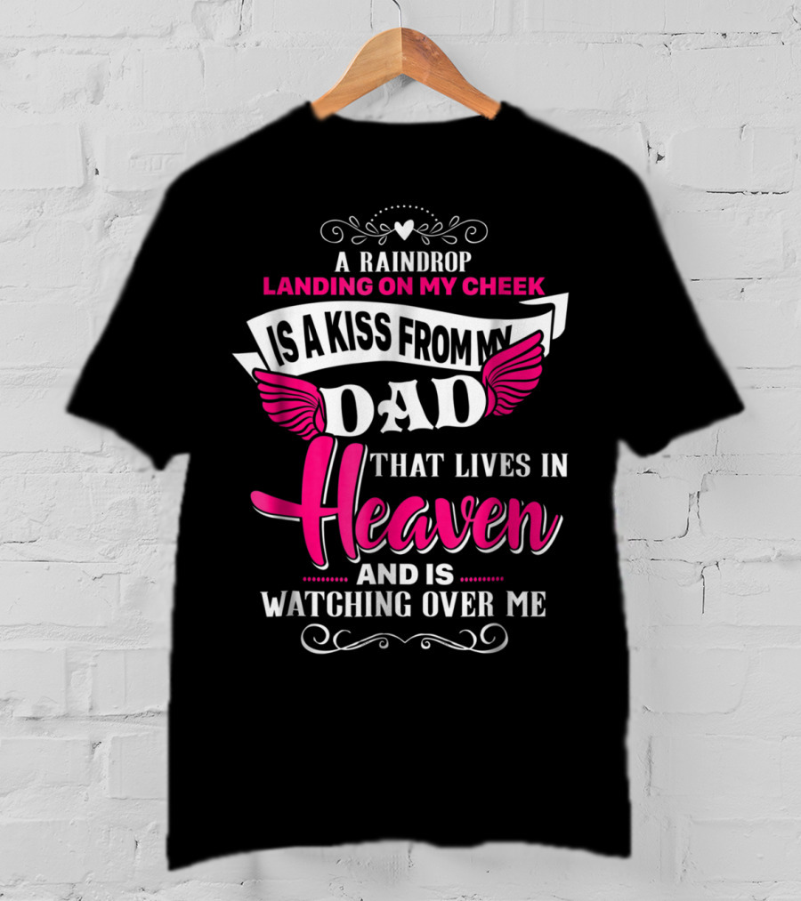 A Raindrop Landing On My Cheek Is A Kiss From My Dad That Lives In Heaven And Is Watching Over Me T-Shirt