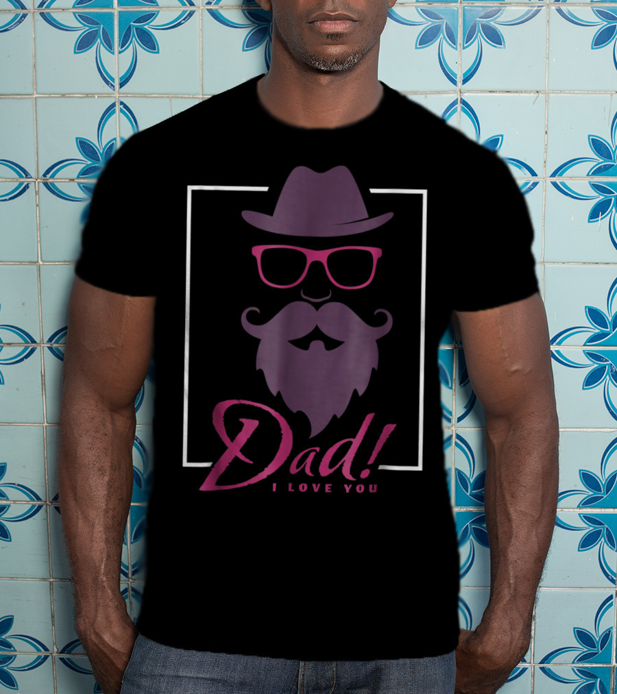 Dad I Love You Hat Beard Glasses T-Shirt