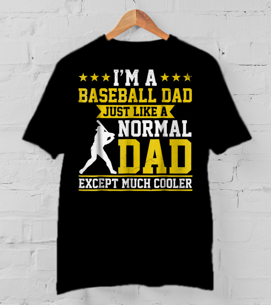 I'm A Baseball Dad Just Like A Normal Dad Except Much Cooler T-Shirt