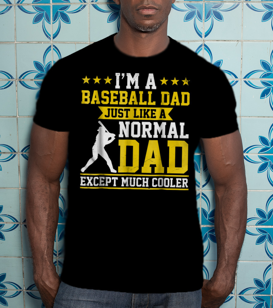 I'm A Baseball Dad Just Like A Normal Dad Except Much Cooler T-Shirt