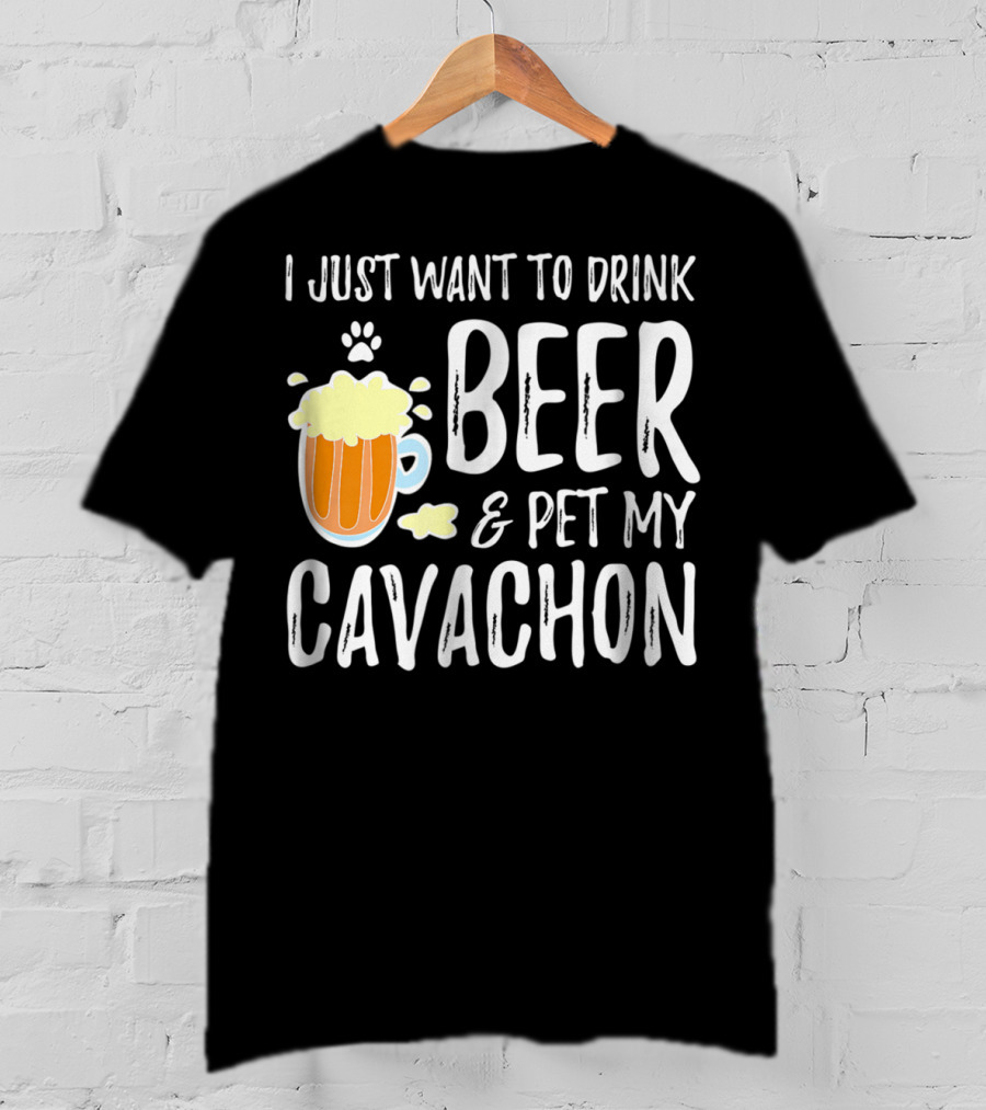 I Just Want To Drink Beer And Pet My Cavachon Dog Mom Or Dog Dad T-Shirt
