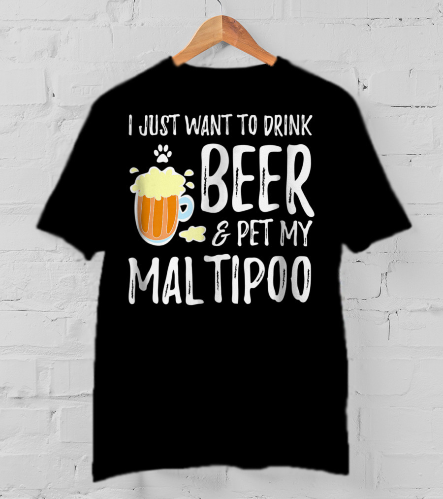 I Just Want To Drink Beer And Pet My Maltipoo T-Shirt