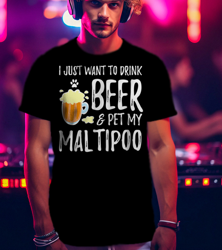 I Just Want To Drink Beer And Pet My Maltipoo T-Shirt
