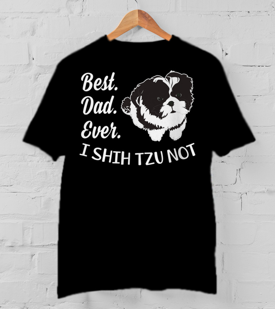 Best Dad Ever I Shih Tzu Not Funny Love Dog T-Shirt