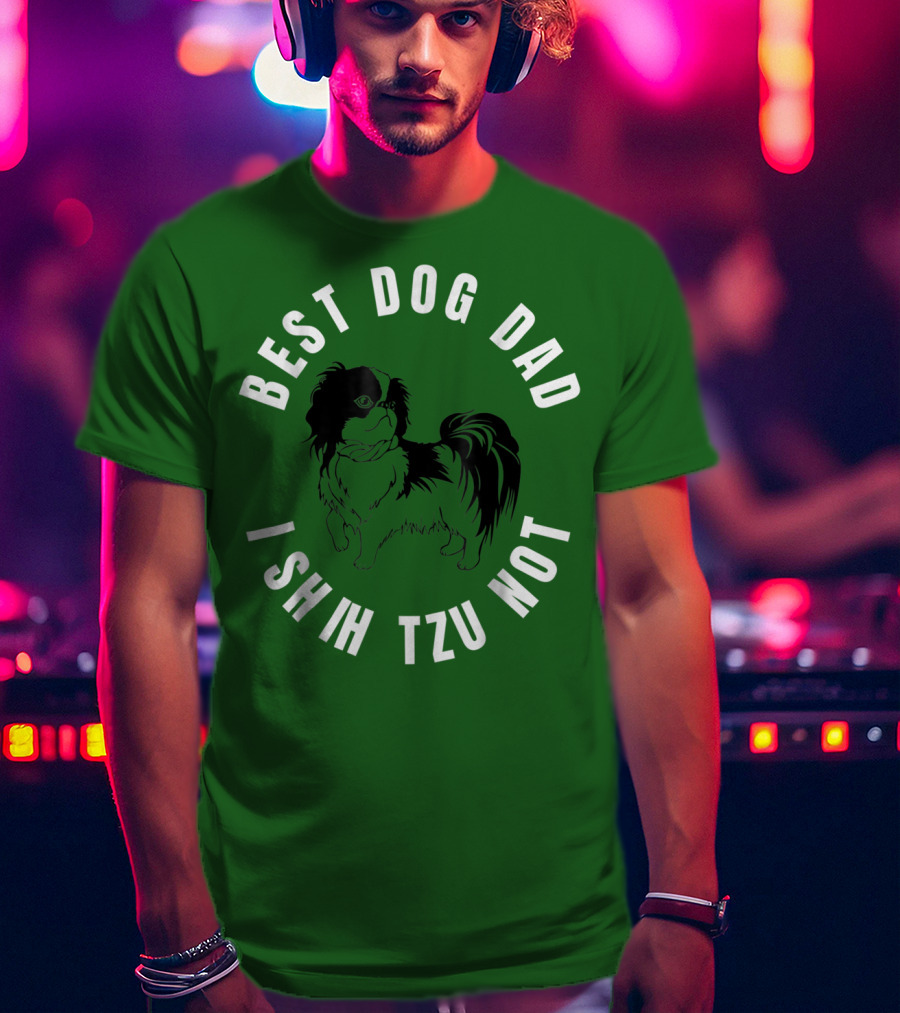 Best Dog Dad I Shih Tzu Not T-Shirt