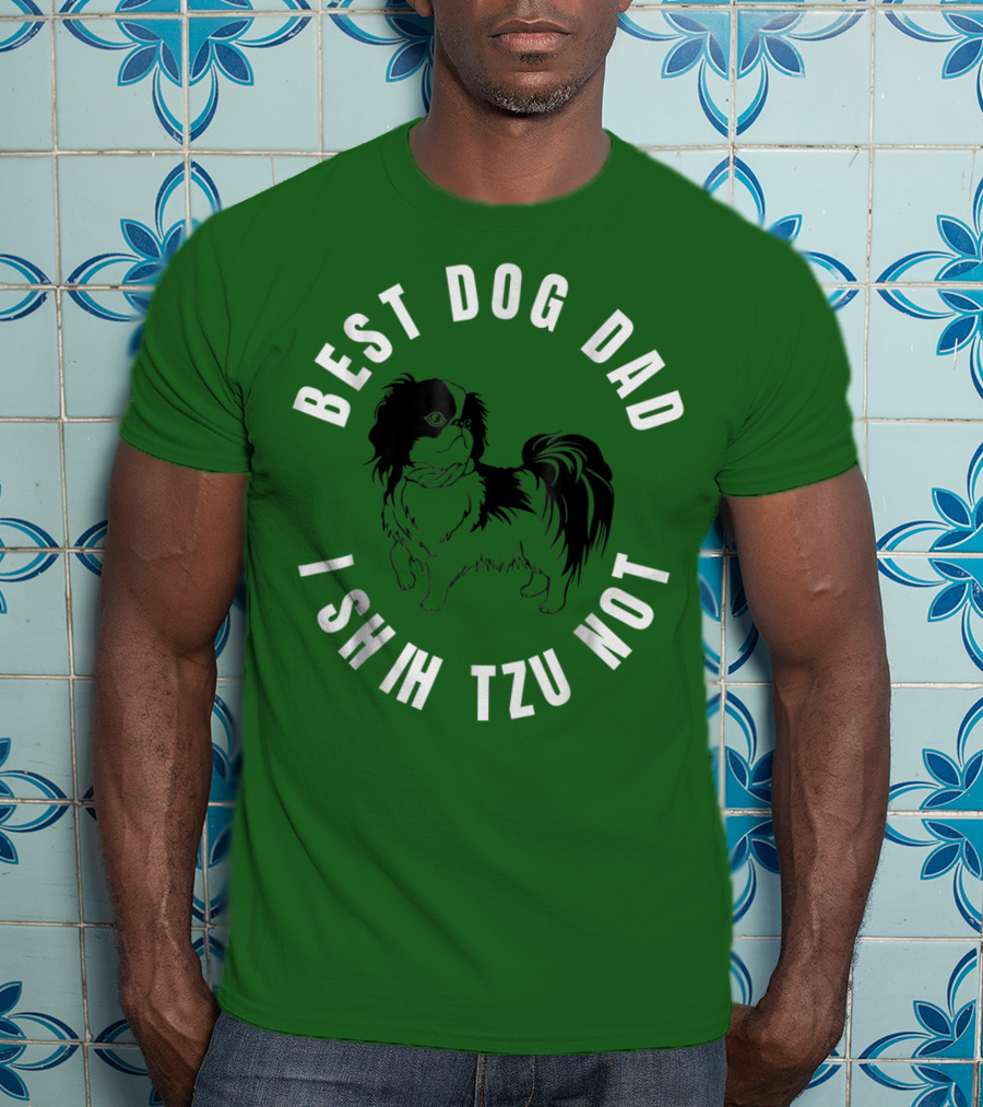 Best Dog Dad I Shih Tzu Not T-Shirt